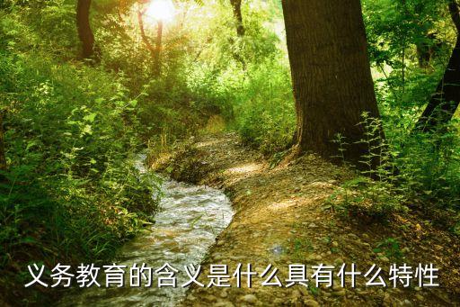  義務教育的含義是什么具有什么特性