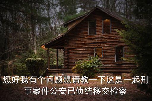 您好我有個(gè)問題想請(qǐng)教一下這是一起刑事案件公安已偵結(jié)移交檢察