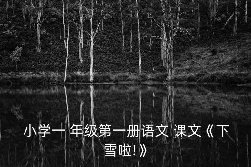 小學一年級課文,小學一年級語文課文?