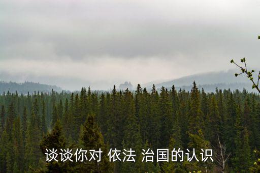 談談你對 依法 治國的認識