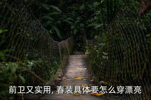 前衛又實用, 春裝具體要怎么穿漂亮
