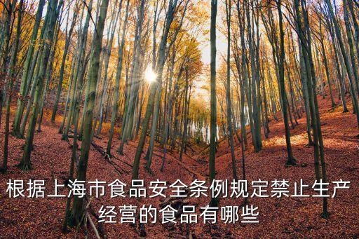 根據上海市食品安全條例規定禁止生產經營的食品有哪些
