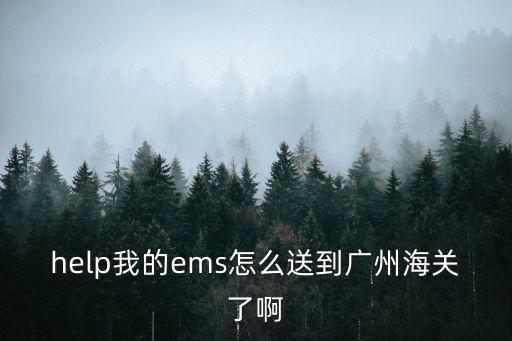 廣州海關到西安哄崩，help我的ems怎么送到廣州海關了啊