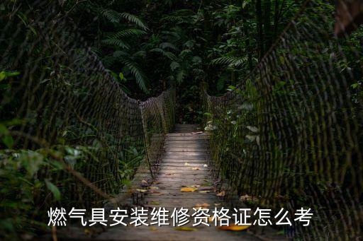 燃氣具安裝維修資格證怎么考