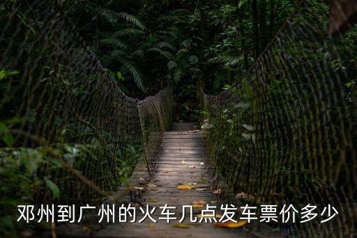 鄧州到廣州的火車幾點發車票價多少