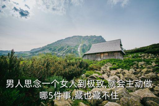男人思念一個女人到極致,就會主動做哪5件事,藏也藏不住