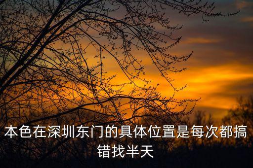 深圳本色紋秀學校地址，本色在深圳東門的具體位置是每次都搞錯找半天
