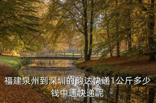 福建發到深圳冰鮮郵費，福建泉州到深圳的韻達快遞1公斤多少錢中通快遞呢
