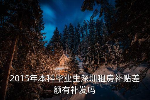 2015年本科畢業(yè)生深圳租房補貼差額有補發(fā)嗎