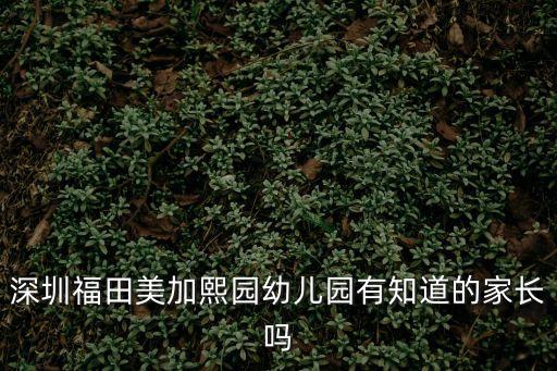 深圳福田美加熙園幼兒園有知道的家長嗎