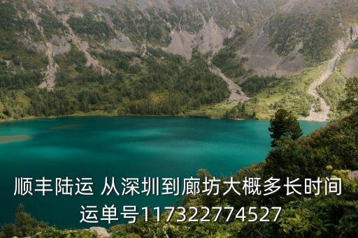 順豐陸運 從深圳到廊坊大概多長時間 運單號117322774527