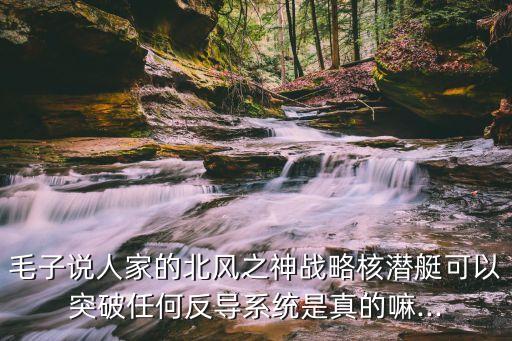 毛子說人家的北風之神戰略核潛艇可以突破任何反導系統是真的嘛...