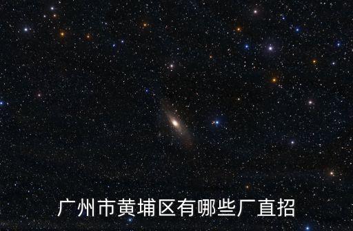 廣州市黃埔區有哪些廠直招