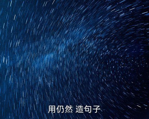 依然造句,風雨雷電交加白楊樹依然挺進胸膛