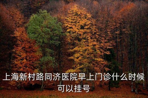 上海新村路同濟醫院早上門診什么時候可以掛號