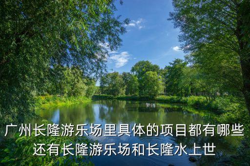 廣州長隆玲瓏翠項目，廣州長隆水上樂園都有什么項目呀