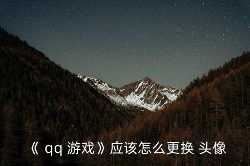 《 qq 游戲》應該怎么更換 頭像