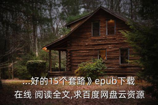 ...好的15個(gè)套路》epub下載 在線 閱讀全文,求百度網(wǎng)盤云資源