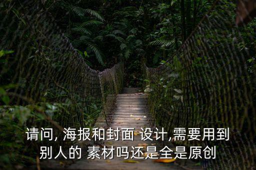 請問, 海報和封面 設計,需要用到別人的 素材嗎還是全是原創(chuàng)
