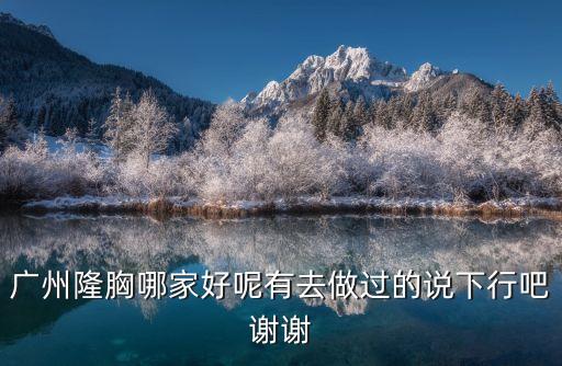 廣州華美醫院高靜，廣州隆胸哪家好呢有去做過的說下行吧謝謝