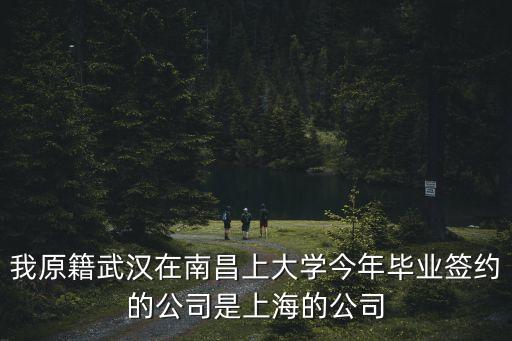 上海市上勘集團有限公司，我原籍武漢在南昌上大學今年畢業簽約的公司是上海的公司