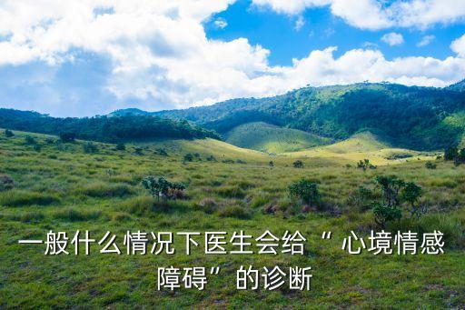 一般什么情況下醫(yī)生會給“ 心境情感 障礙”的診斷