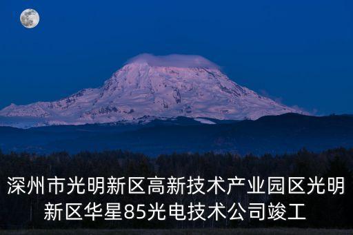 深州市光明新區高新技術產業園區光明新區華星85光電技術公司竣工