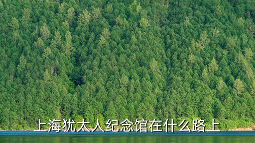 上海猶太人紀念館在什么路上