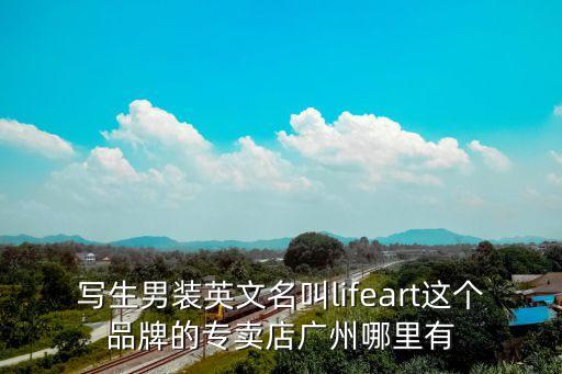 寫生男裝英文名叫lifeart這個品牌的專賣店廣州哪里有