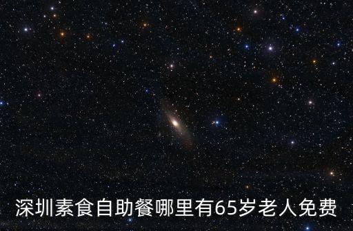 深圳素食自助餐哪里有65歲老人免費(fèi)