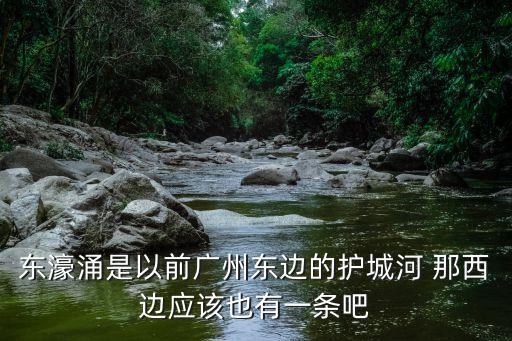 東濠涌是以前廣州東邊的護城河 那西邊應該也有一條吧
