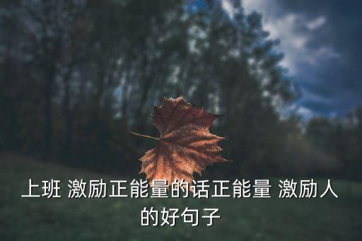 工作激勵語,激勵員工達成目標挑戰(zhàn)自己的潛力