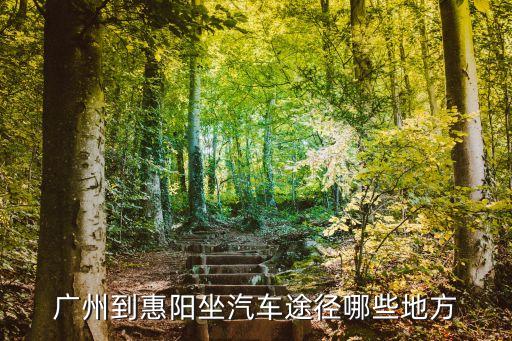 廣州到惠陽坐汽車途徑哪些地方