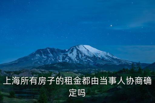 上海所有房子的租金都由當事人協商確定嗎