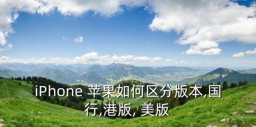 iPhone 蘋果如何區分版本,國行,港版, 美版