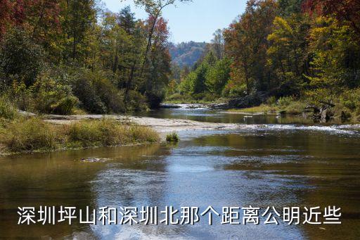 深圳坪山和深圳北那個距離公明近些