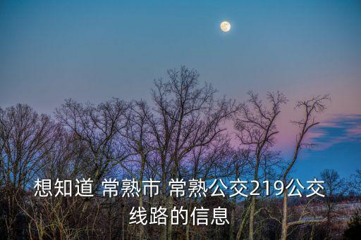 想知道 常熟市 常熟公交219公交線路的信息