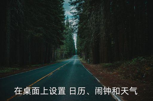在桌面上設(shè)置 日歷、鬧鐘和天氣