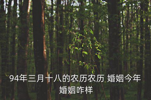 94年三月十八的農(nóng)歷農(nóng)歷 婚姻今年 婚姻咋樣