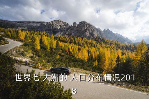 世界七 大洲的 人口分布情況2018