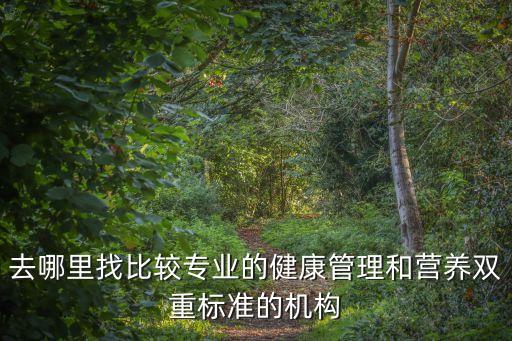 去哪里找比較專業的健康管理和營養雙重標準的機構