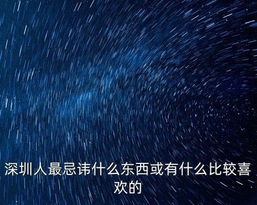 深圳人最忌諱什么東西或有什么比較喜歡的