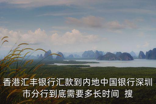 香港匯豐銀行匯款到內地中國銀行深圳市分行到底需要多長時間  搜