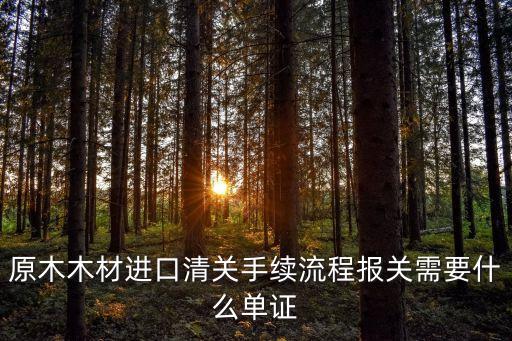 原木木材進(jìn)口清關(guān)手續(xù)流程報關(guān)需要什么單證