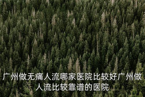 廣州流產好運可靠，廣州哪里打胎比較好 廣州人流最安全的哪家