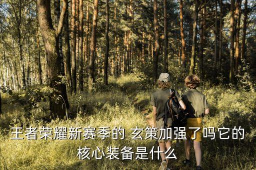 王者榮耀新賽季的 玄策加強了嗎它的核心裝備是什么