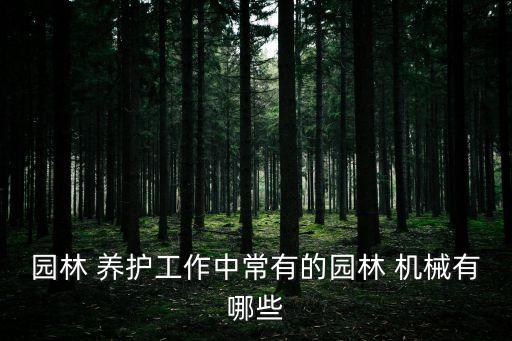 園林 養護工作中常有的園林 機械有哪些