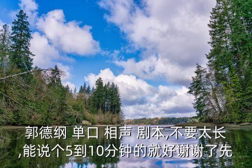 郭德綱 單口 相聲 劇本,不要太長,能說個5到10分鐘的就好謝謝了先