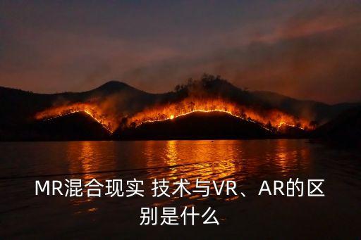 mr技術,三大虛擬現實技術之一:mr-ar