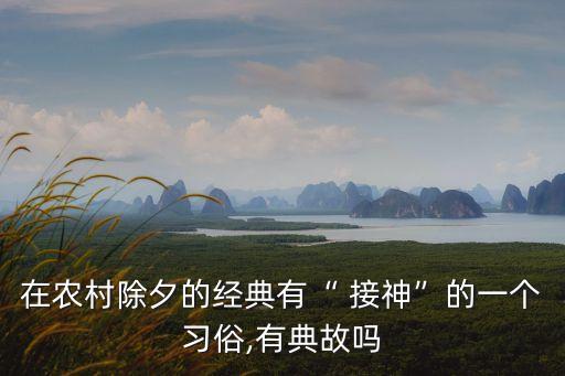 在農村除夕的經典有“ 接神”的一個習俗,有典故嗎